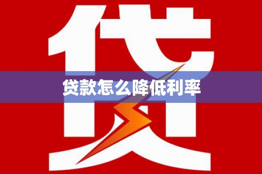梨树县贷款怎么降低利率