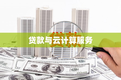 梨树县贷款与云计算服务