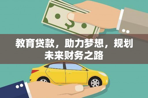 梨树县教育贷款，助力梦想，规划未来财务之路