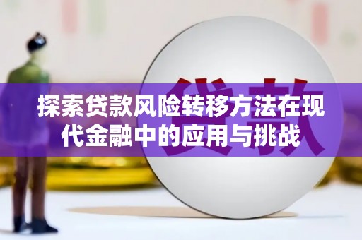 梨树县探索贷款风险转移方法在现代金融中的应用与挑战