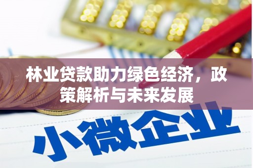梨树县林业贷款助力绿色经济，政策解析与未来发展