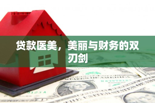 梨树县贷款医美，美丽与财务的双刃剑