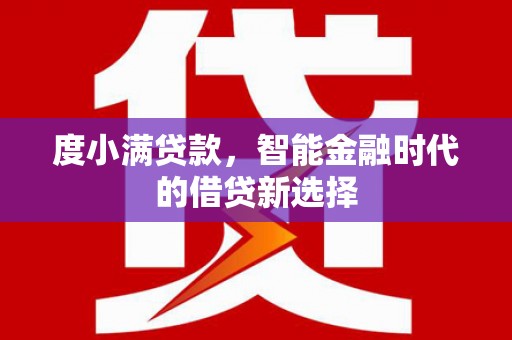 梨树县度小满贷款，智能金融时代的借贷新选择