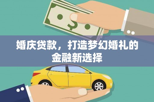 梨树县婚庆贷款，打造梦幻婚礼的金融新选择
