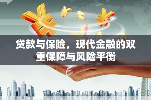 梨树县贷款与保险，现代金融的双重保障与风险平衡