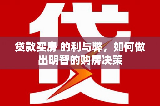 梨树县贷款买房 的利与弊，如何做出明智的购房决策