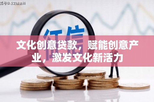 梨树县文化创意贷款，赋能创意产业，激发文化新活力