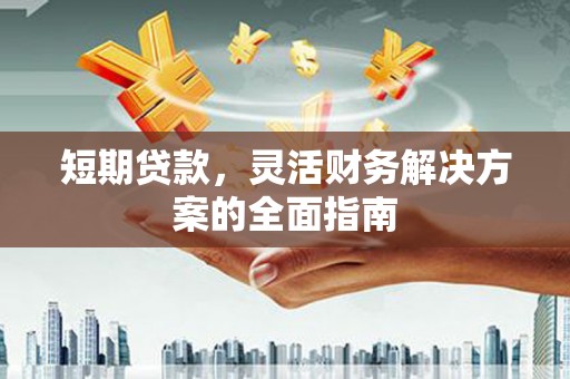 梨树县短期贷款，灵活财务解决方案的全面指南