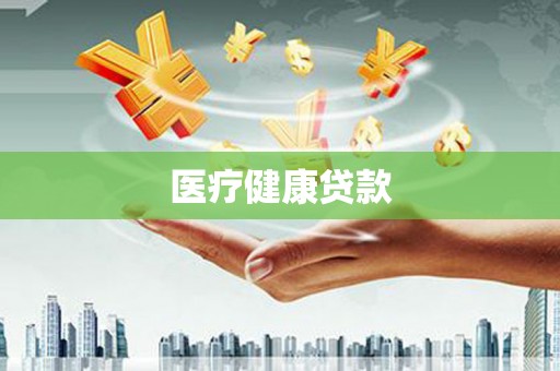 梨树县医疗健康贷款