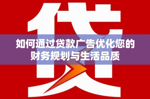梨树县如何通过贷款广告优化您的财务规划与生活品质