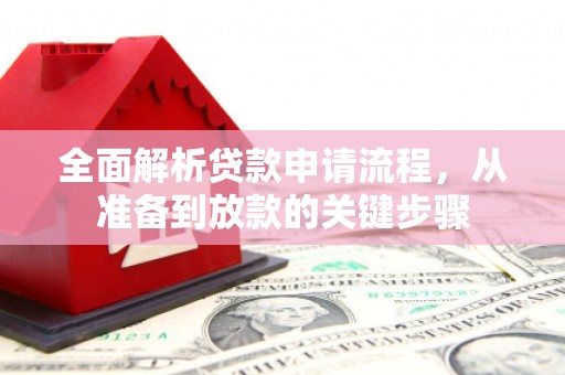 梨树县全面解析贷款申请流程，从准备到放款的关键步骤