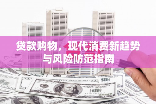 梨树县贷款购物，现代消费新趋势与风险防范指南
