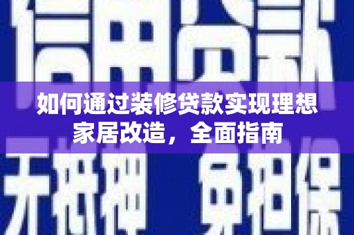 梨树县如何通过装修贷款实现理想家居改造，全面指南