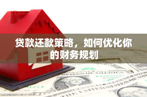 梨树县贷款还款策略，如何优化你的财务规划