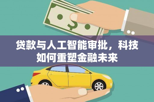 梨树县贷款与人工智能审批，科技如何重塑金融未来