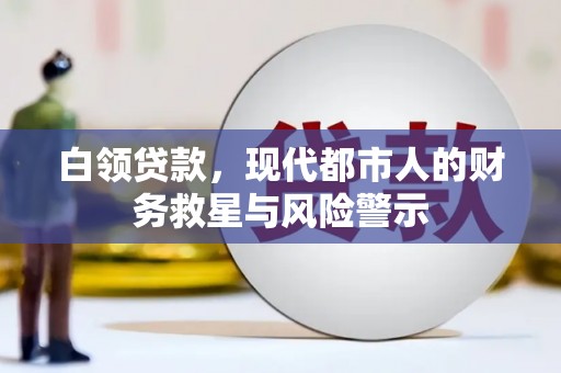 梨树县白领贷款，现代都市人的财务救星与风险警示