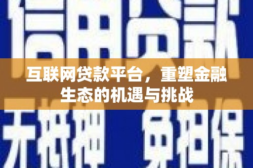 梨树县互联网贷款平台，重塑金融生态的机遇与挑战