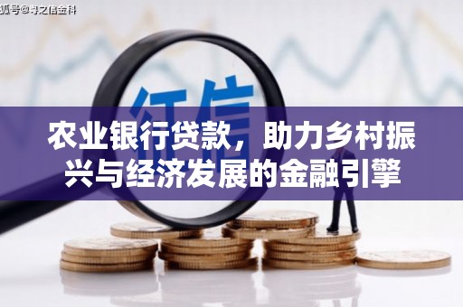 梨树县农业银行贷款，助力乡村振兴与经济发展的金融引擎
