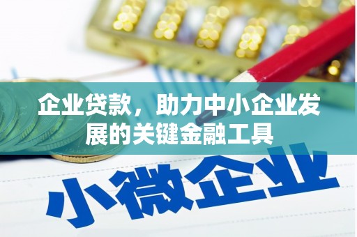 梨树县企业贷款，助力中小企业发展的关键金融工具