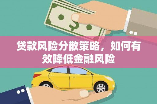 梨树县贷款风险分散策略，如何有效降低金融风险