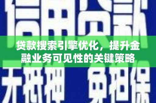 梨树县贷款搜索引擎优化，提升金融业务可见性的关键策略