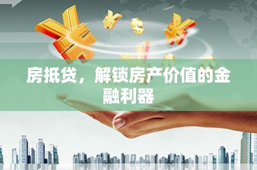 梨树县房抵贷，解锁房产价值的金融利器