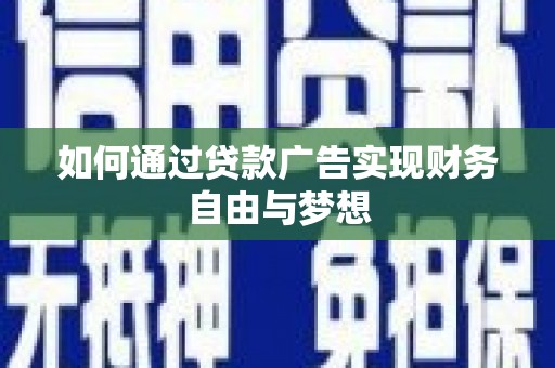梨树县如何通过贷款广告实现财务自由与梦想