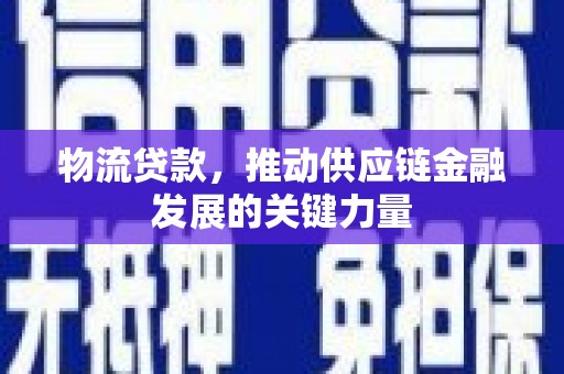 梨树县物流贷款，推动供应链金融发展的关键力量