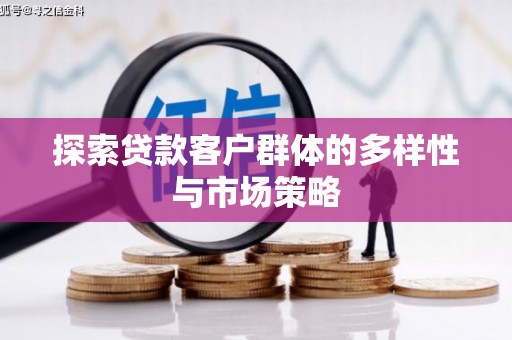 梨树县探索贷款客户群体的多样性与市场策略