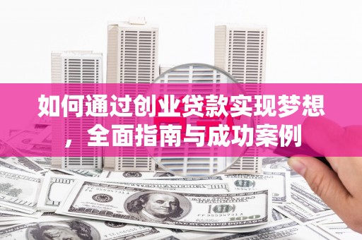 梨树县如何通过创业贷款实现梦想，全面指南与成功案例