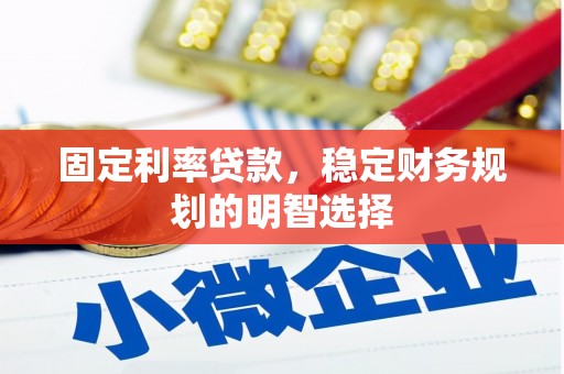 梨树县固定利率贷款，稳定财务规划的明智选择