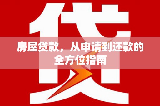梨树县房屋贷款，从申请到还款的全方位指南