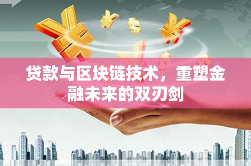 梨树县贷款与区块链技术，重塑金融未来的双刃剑