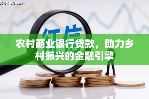 梨树县农村商业银行贷款，助力乡村振兴的金融引擎