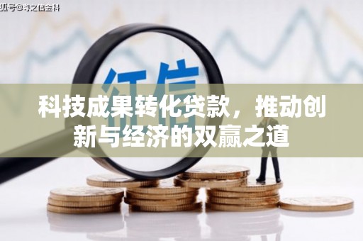梨树县科技成果转化贷款，推动创新与经济的双赢之道