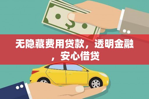 梨树县无隐藏费用贷款，透明金融，安心借贷