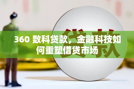 梨树县360 数科贷款，金融科技如何重塑借贷市场