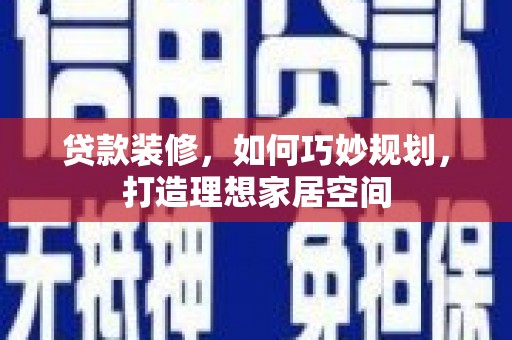 梨树县贷款装修，如何巧妙规划，打造理想家居空间