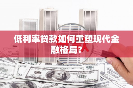 梨树县低利率贷款如何重塑现代金融格局？