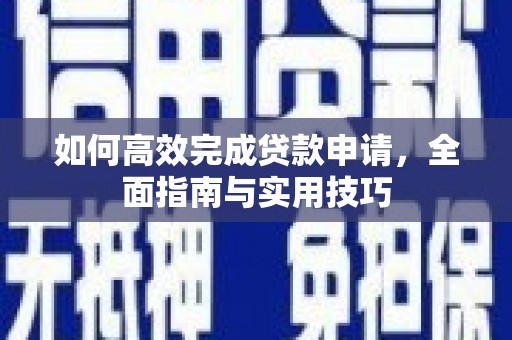 梨树县如何高效完成贷款申请，全面指南与实用技巧