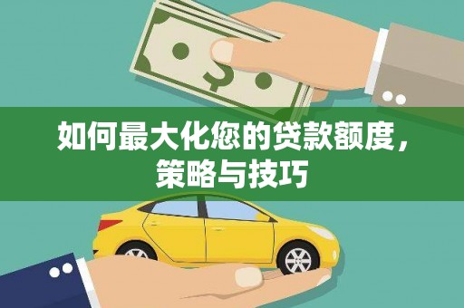 梨树县如何最大化您的贷款额度，策略与技巧
