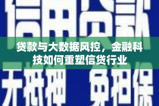 梨树县贷款与大数据风控，金融科技如何重塑信贷行业