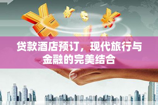 梨树县贷款酒店预订，现代旅行与金融的完美结合