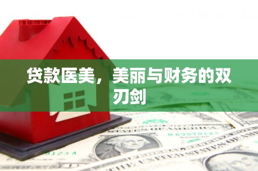 梨树县贷款医美，美丽与财务的双刃剑
