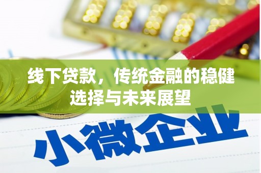 梨树县线下贷款，传统金融的稳健选择与未来展望