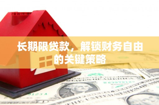 梨树县长期限贷款，解锁财务自由的关键策略