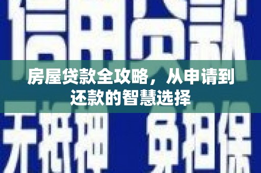 梨树县房屋贷款全攻略，从申请到还款的智慧选择