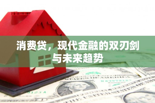 梨树县消费贷，现代金融的双刃剑与未来趋势