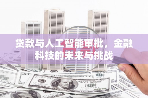 梨树县贷款与人工智能审批，金融科技的未来与挑战