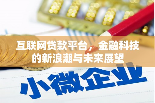梨树县互联网贷款平台，金融科技的新浪潮与未来展望